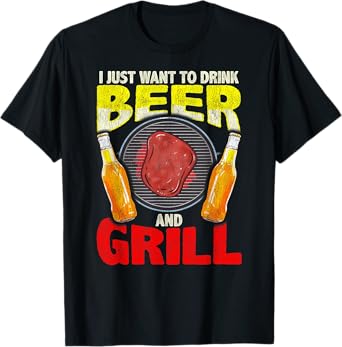 Just Want to Drink Beer and Grill for Fans of Cookouts T-Shirt
