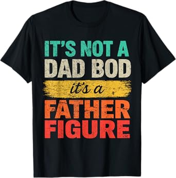It's Not A Dad Bod It's A Father Figure Funny Father Day Men T-Shirt