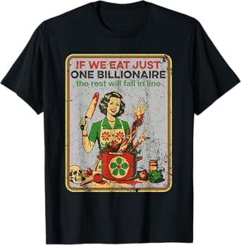 If We Eat Just One Billionaire The Rest Will Fall in Line T-Shirt