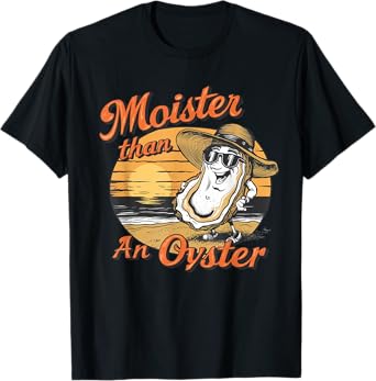 Moisture Than An Oyster, Funny Shellfish Shuck Men Women T-Shirt
