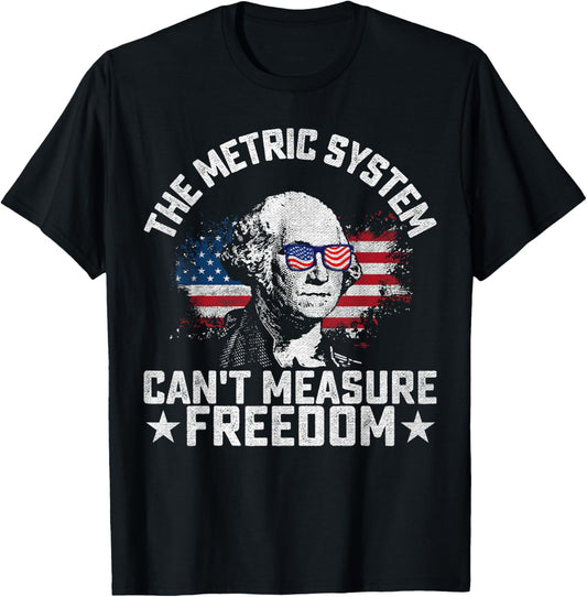 The Metric System Can't Measure Freedom Funny 4th of July T-Shirt