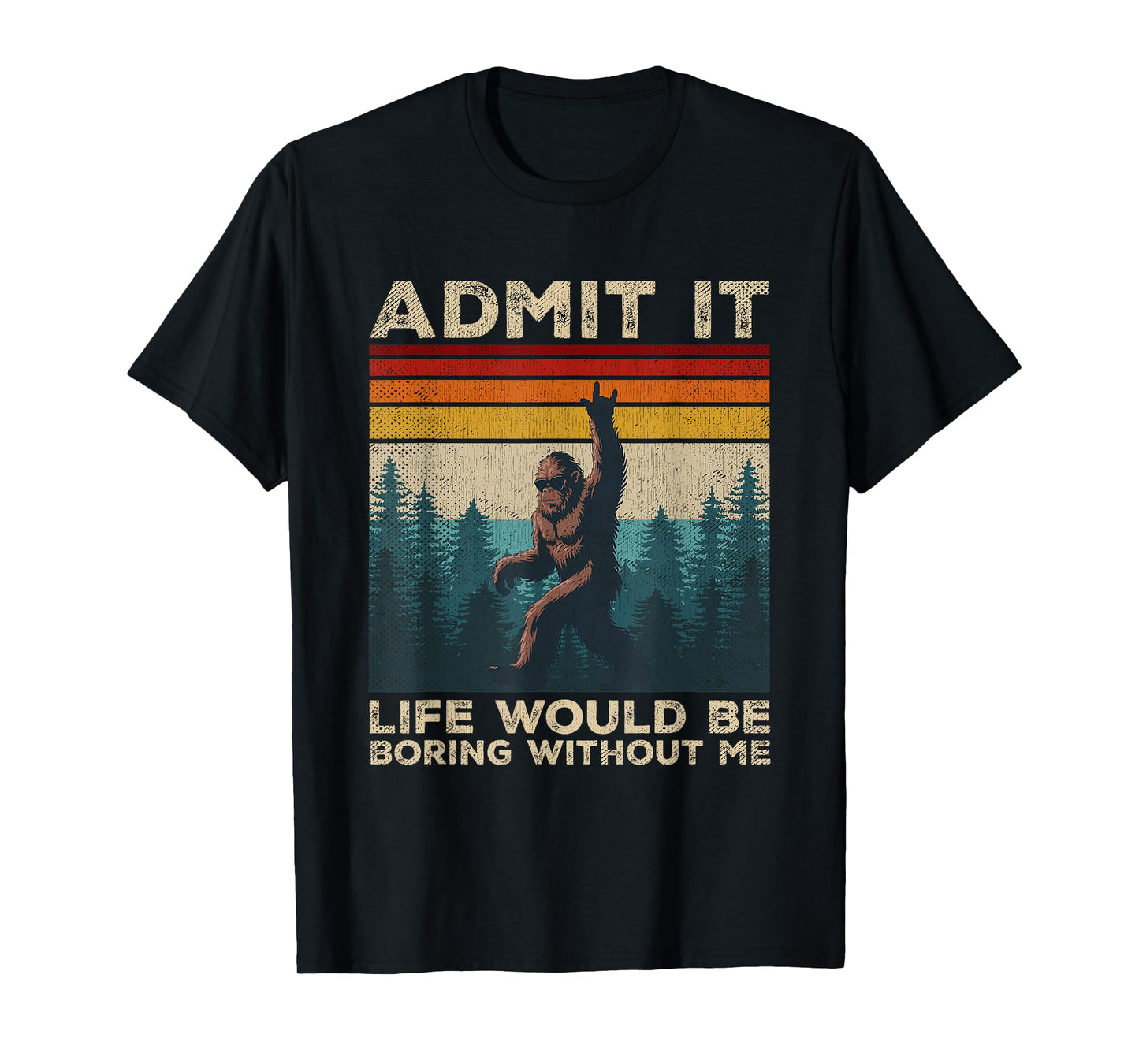 Admit It Life Would Be Boring Without Me Rock On Bigfoot T-Shirt