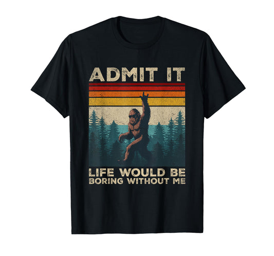 Admit It Life Would Be Boring Without Me Rock On Bigfoot T-Shirt