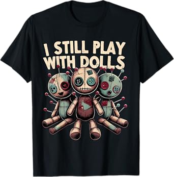 I Still Play With Dolls - Voodoo Halloween T-Shirt