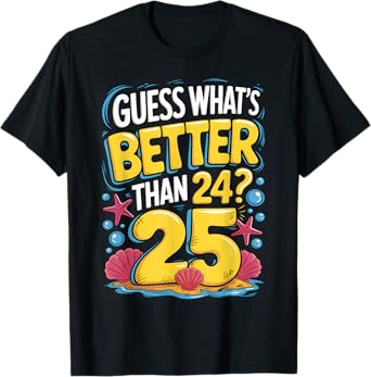 25th Birthday What's Better Than 24 It's 25 Years Old T-Shirt