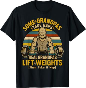 Some Grandpas Take Naps Real Grandpas Lift Weights T-Shirt