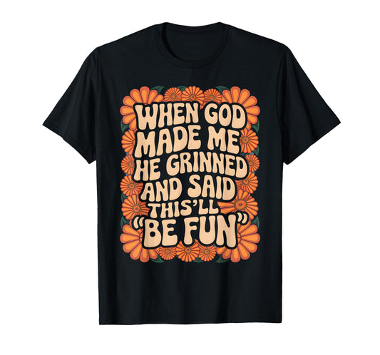 When God Made Me He Grinned and Said Sarcastic Funny Saying T-Shirt