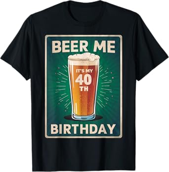 Beer Me It's My 40th Birthday Lover Retro Vintage Man Woman T-Shirt