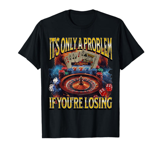 It’s Only a Problem if You’re Losing Gambling Funny Bootleg T-Shirt