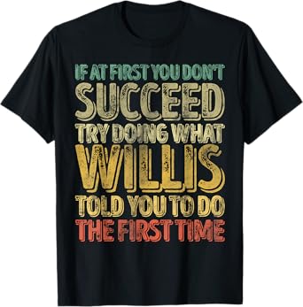 If At First You Don't Succeed Try Doing What Willis T-Shirt