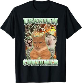 Uranium Consumer Cat Funny T-Shirt