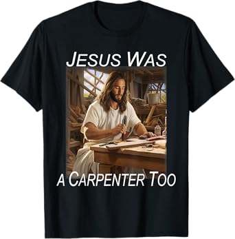 Jesus was a Carpenter T-Shirt
