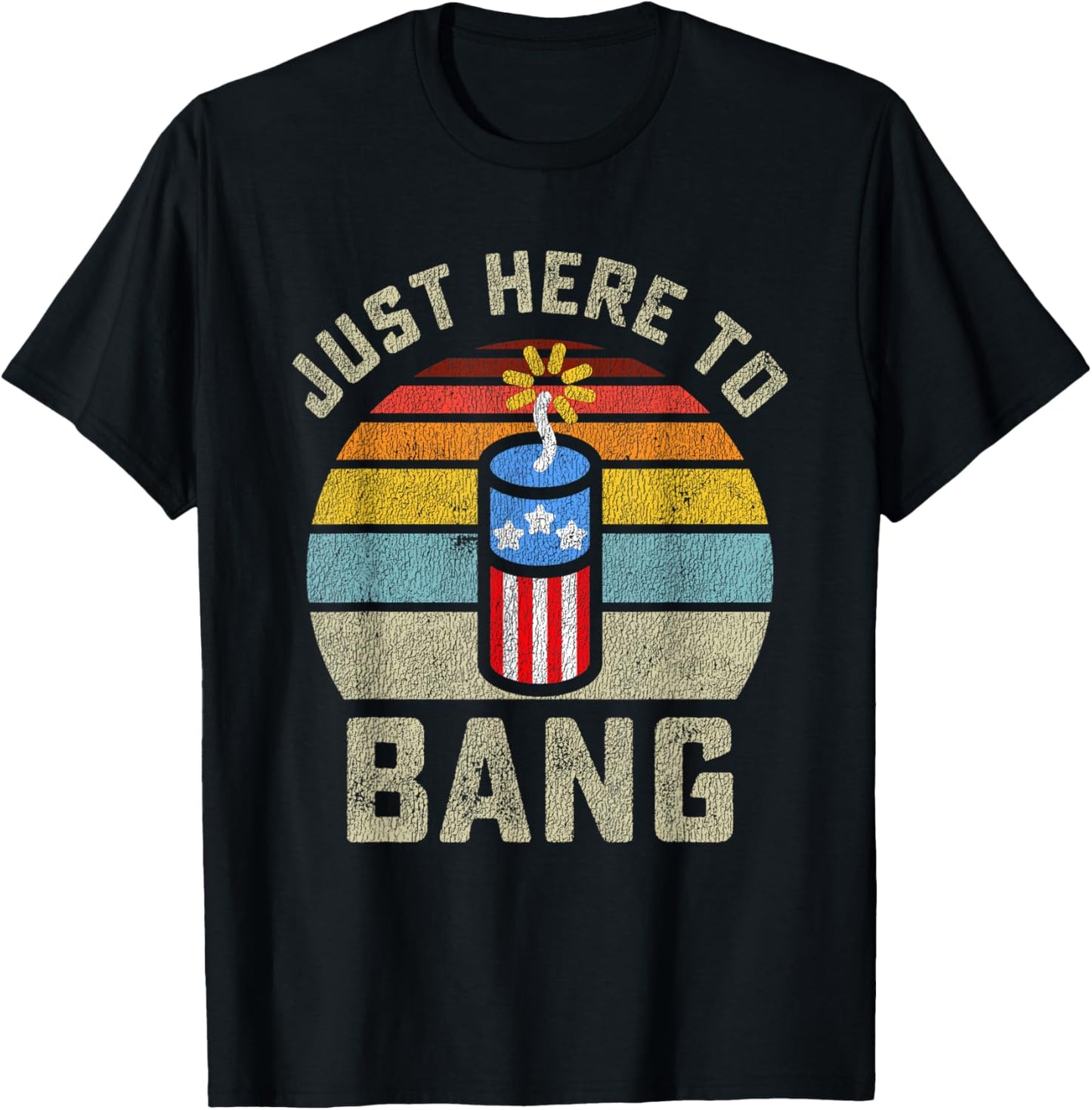 Just Here to Bang Funny 4th of July Fourth of July Men Women T-Shirt