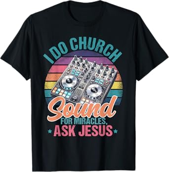 I Do Church Sound For Miracles, Ask Jesus T-Shirt