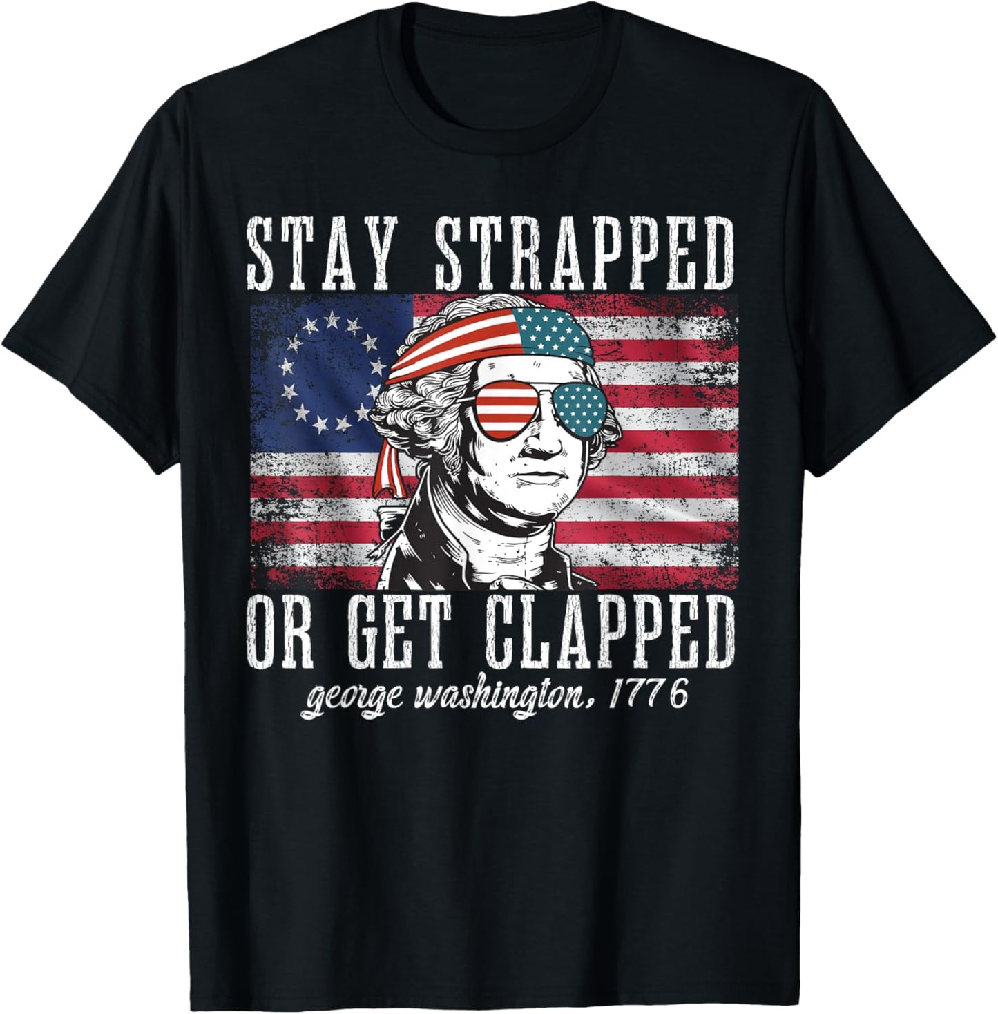 Stay strapped or get clapped, George Washington,4th of July T-Shirt