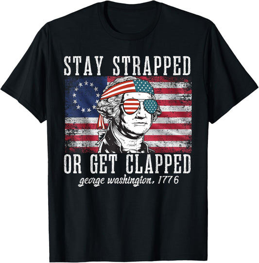 Stay strapped or get clapped, George Washington,4th of July T-Shirt