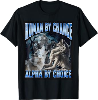 Human By Chance Alpha By Choice Cool Funny Alpha Wolf T-Shirt