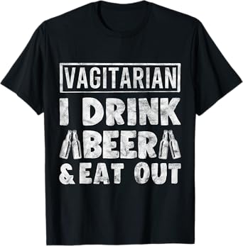Vagitarian Drink Beer and Eat Out Funny Humor Gift T-Shirt