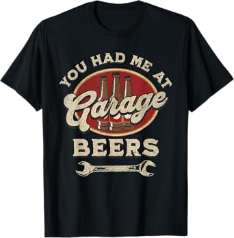You Had Me At Garage Beers Funny Mechanic Car Guy Beer Lover T-Shirt