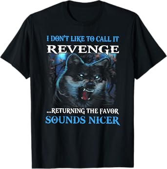 I don't like to call it revenge returning the favor sounds T-Shirt