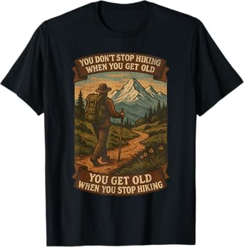 You Don’t Stop Hiking When You Get Old Adventure T-Shirt