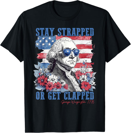 Stay Strapped Or Get Clapped Washington 1776 4th Of July T-Shirt