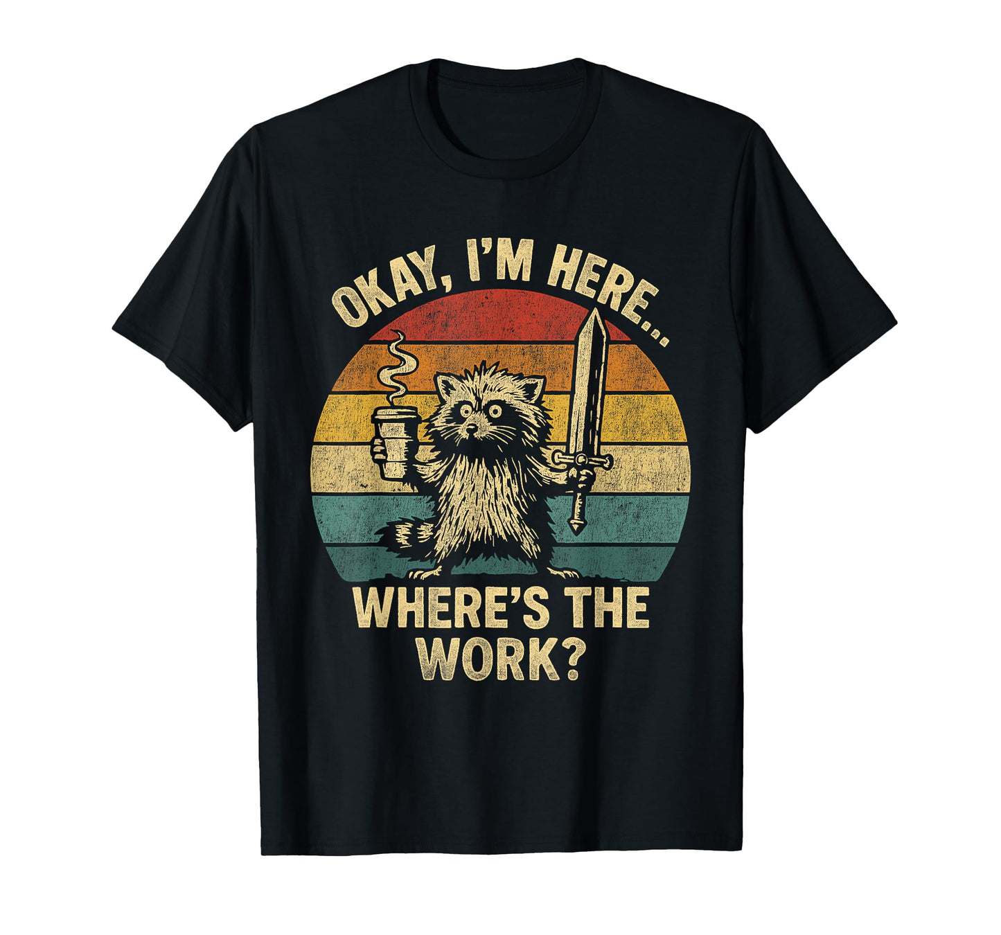 Okay I'm Here Where's The Work Office Humor Raccoon Meme T-Shirt