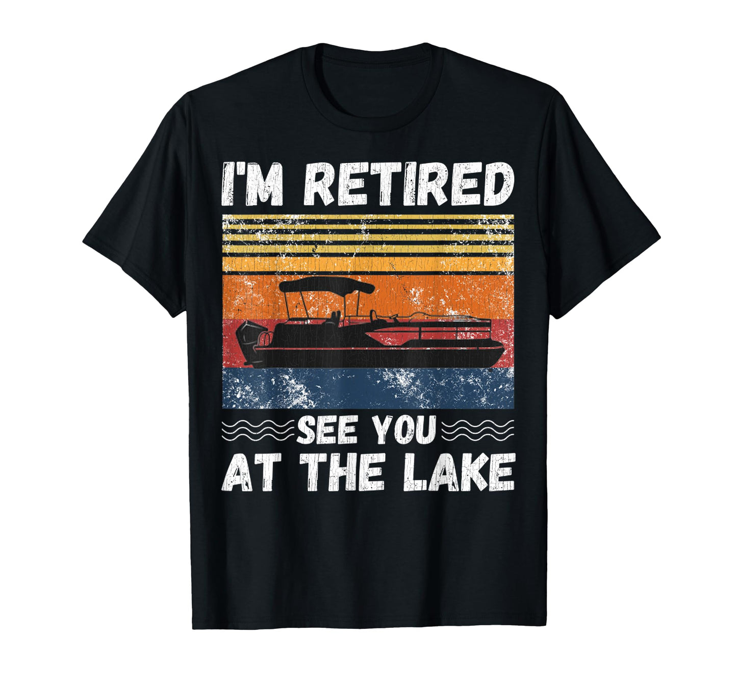 I'm Retired See You At The Lake Retro Pontoon Boat Lover T-Shirt