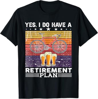 Yes i do have a retirement plan bike and beer T-Shirt