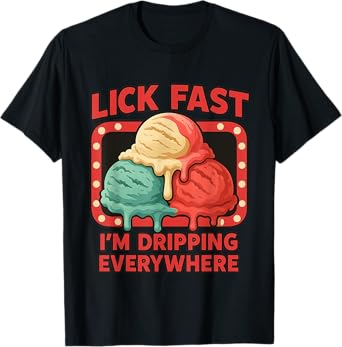 Lick Fast I'm Dripping Everywhere Ice Cream Funny Quote T-Shirt
