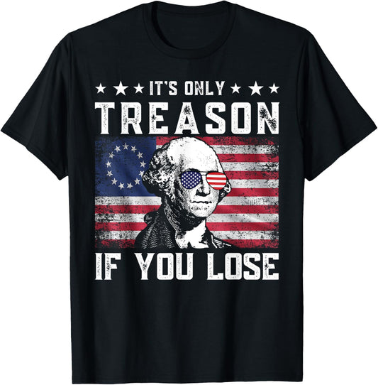 George Washington It's Only Treason If You Lose 4th Of July T-Shirt