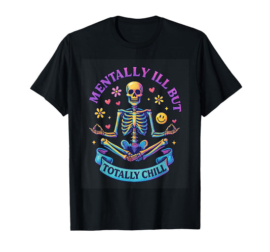Mentally Ill But Totally Chill Skeleton T-Shirt