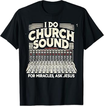 I Do Church Sound For Miracles Ask Jesus Christian Sound Guy T-Shirt