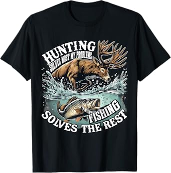 Hunting Solves Most of My Problems Fishing Solves The Rest T-Shirt