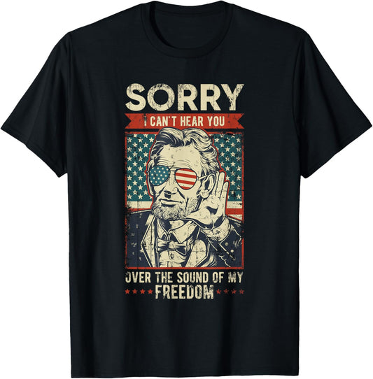Sorry Can't Hear you Sound Of My Freedom 4th of July T-Shirt