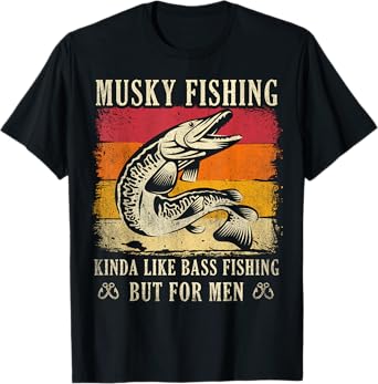Kinda Like Bass Fishing - But For Men - Musky Fishing T-Shirt