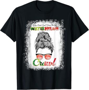 If U Drink Don't Drive Do The Watermelon Crawl Messy Bun T-Shirt