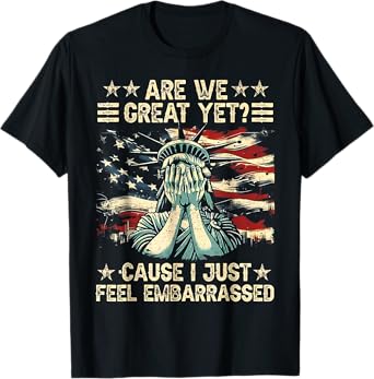 are We Great Yet Cause I Just Feel Embarrassed T-Shirt