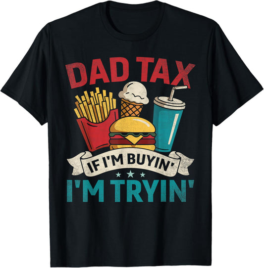 Dad Tax If I'm Buyin' I'm Tryin' Funny Father's Day Dad Tax T-Shirt
