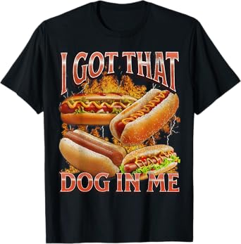 I Got That Dog In Me Funny Hot Dog Glizzy Meme Bootleg Men Women T-Shirt
