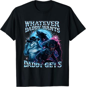 Whatever Daddy Wants Daddy Gets Funny Werewolf Meme Bootleg T-Shirt