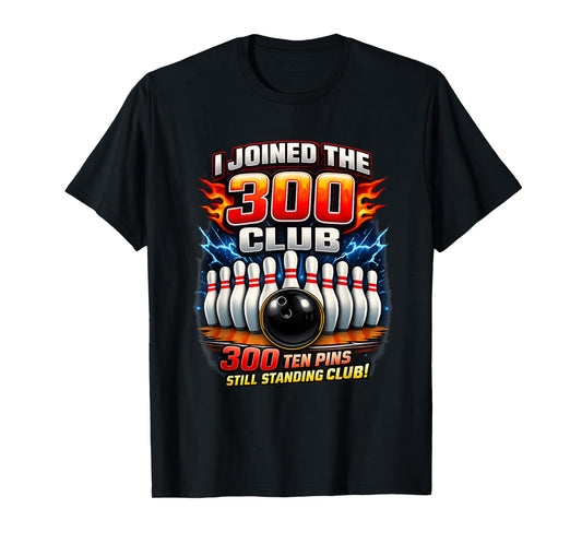 I Joined 300 Club Ten Pins Still Standing Funny Bowling T-Shirt - T-Shirt | Black