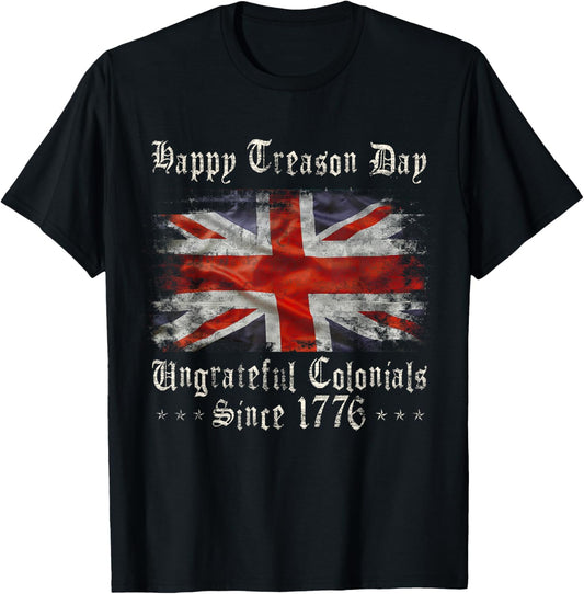 Happy Treason Day Ungrateful Colonials 4th Of July T-shirt