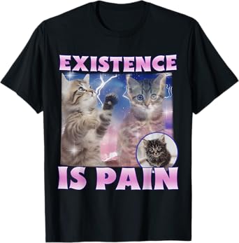 Existence Is Pain Cat & FUNNY Cute Cats T-Shirt