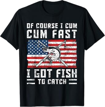 Naturally I Cum Fast I Have Fish To Catch T-Shirt