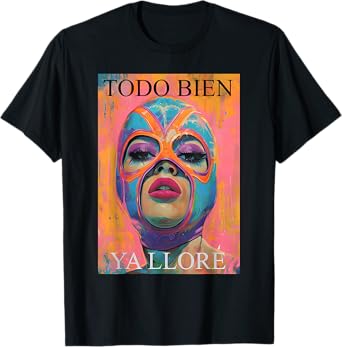 Todo Bien Ya Lloré Luchadora T-Shirt