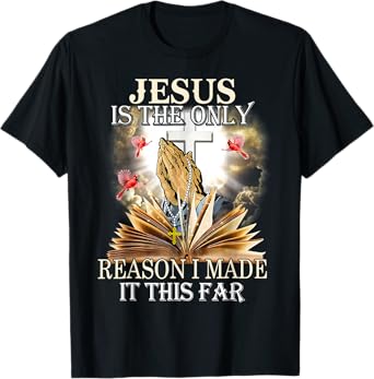 Jesus Is The Only Reason I Made It This Far Fun Christian T-Shirt