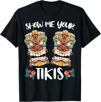 Show me Your Tikis Hawaiian Funny Tee Hawaii Tiki Totem T-Shirt