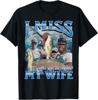 I Miss My Wife Funny Offensive Fishing Meme Bootleg Graphic T-Shirt