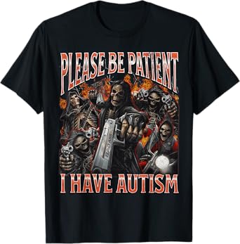 Please Be Patient I Have Autism Funny Hard Skeleton Meme T-Shirt